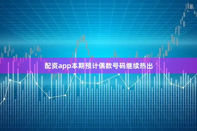 配资app本期预计偶数号码继续热出