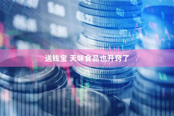 送钱宝 天味食品也开窍了