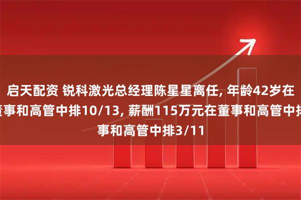 启天配资 锐科激光总经理陈星星离任, 年龄42岁在公司董事和高管中排10/13, 薪酬115万元在董事和高管中排3/11